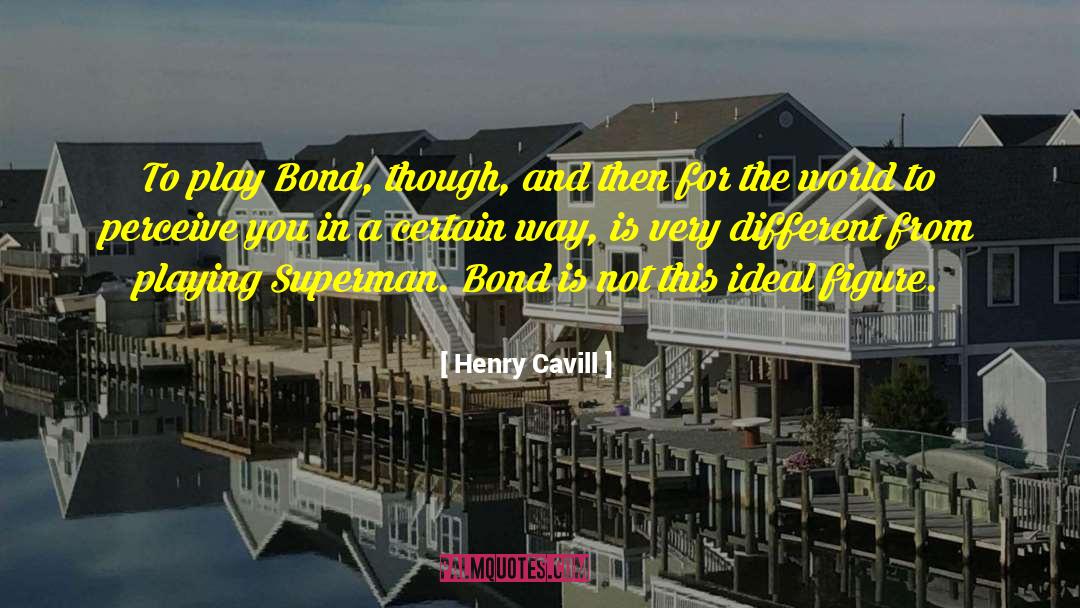 Henry Cavill Quotes: To play Bond, though, and