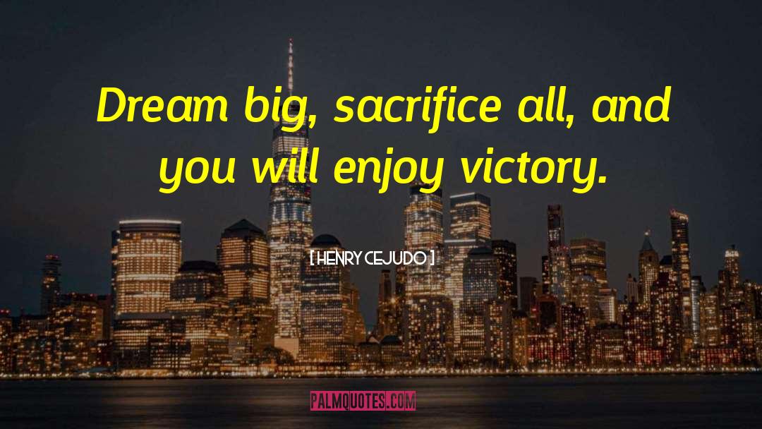 Henry Cejudo Quotes: Dream big, sacrifice all, and