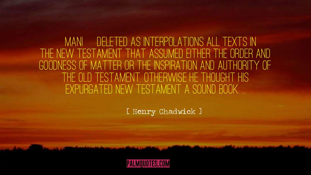 Henry Chadwick Quotes: [Mani] deleted as interpolations all