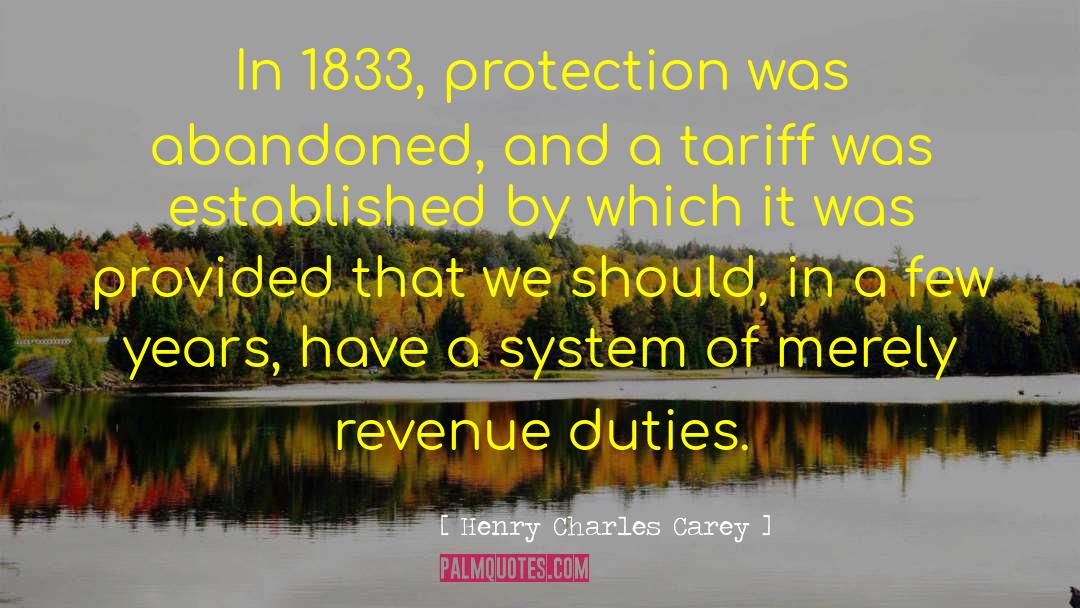 Henry Charles Carey Quotes: In 1833, protection was abandoned,