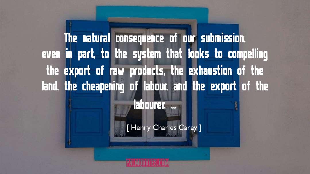 Henry Charles Carey Quotes: The natural consequence of our