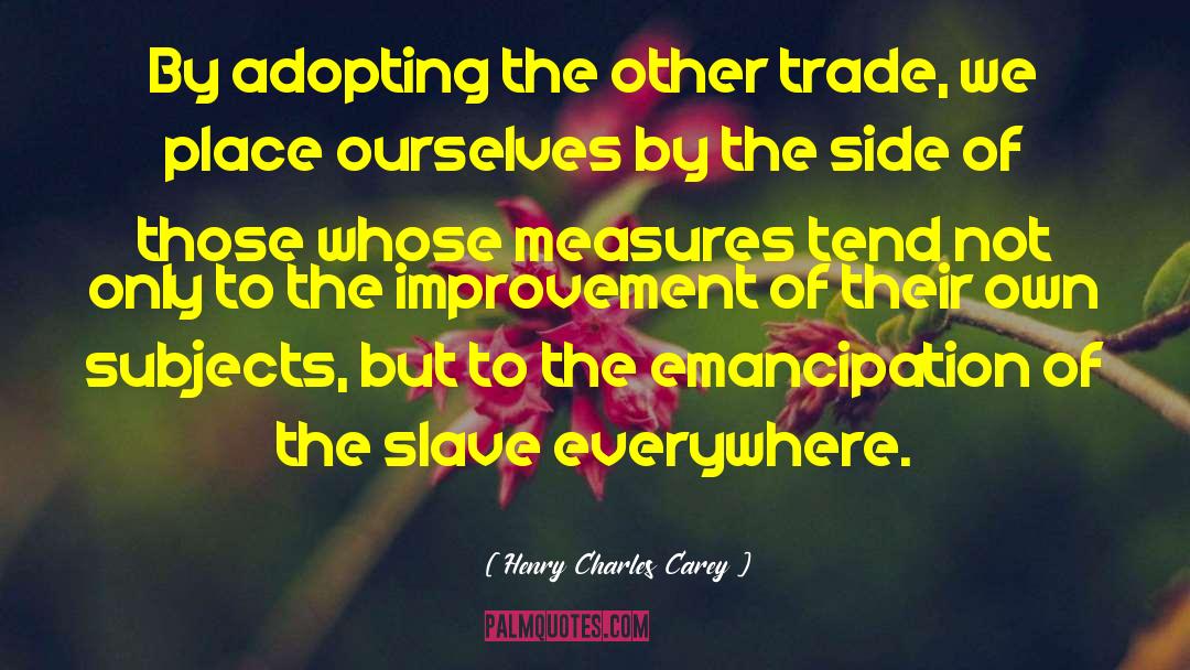 Henry Charles Carey Quotes: By adopting the other trade,