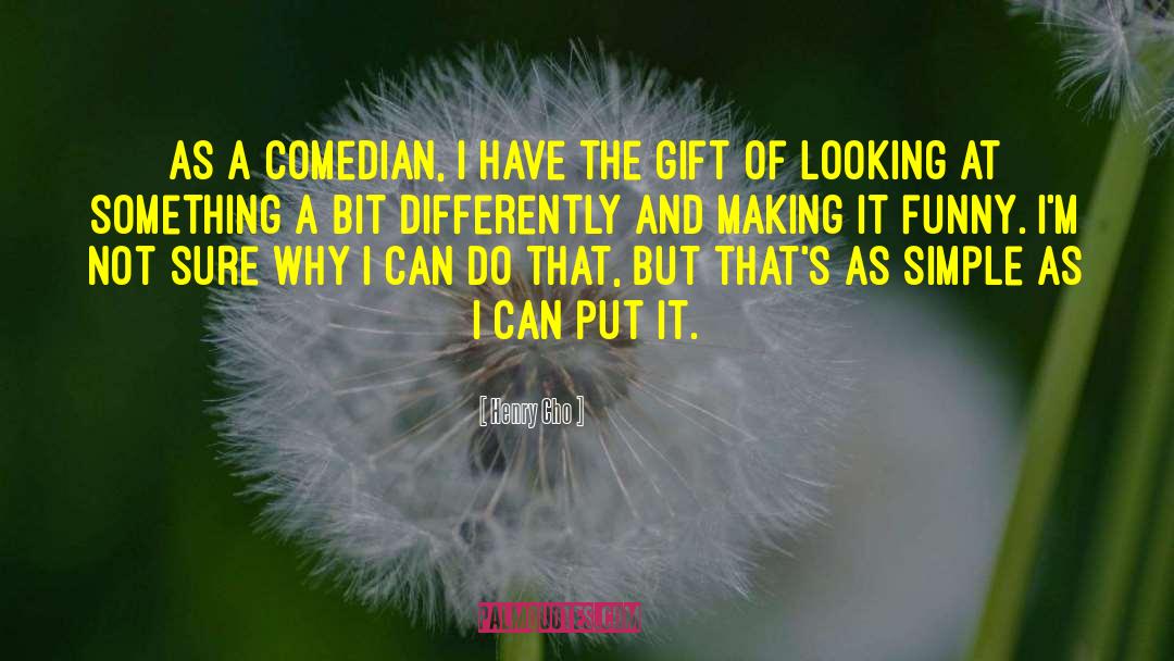Henry Cho Quotes: As a comedian, I have