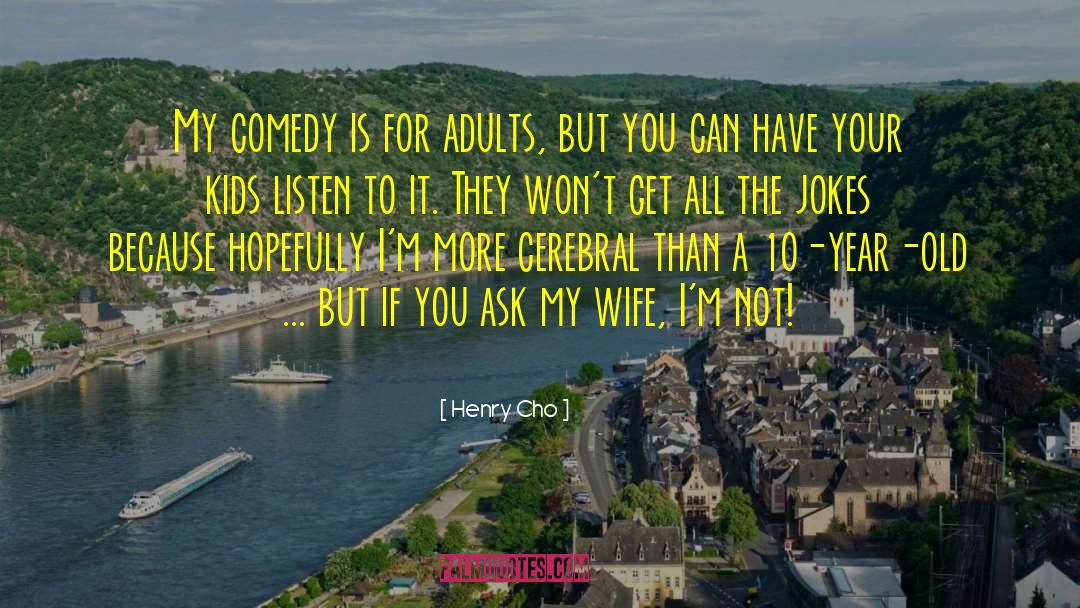 Henry Cho Quotes: My comedy is for adults,
