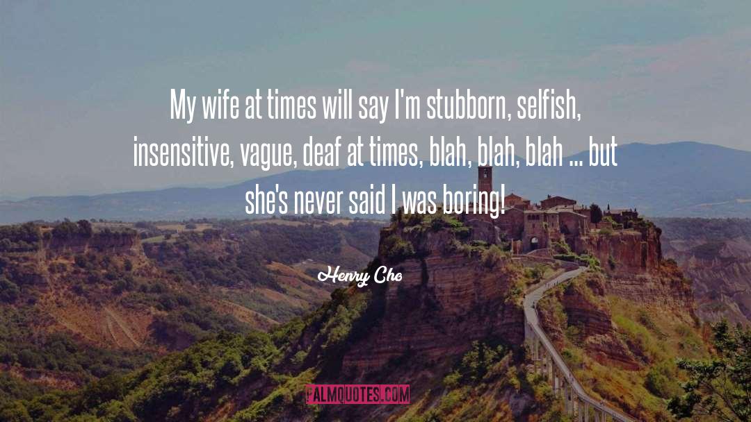 Henry Cho Quotes: My wife at times will