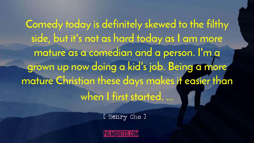 Henry Cho Quotes: Comedy today is definitely skewed