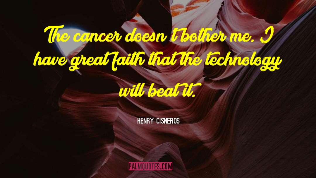Henry Cisneros Quotes: The cancer doesn't bother me.