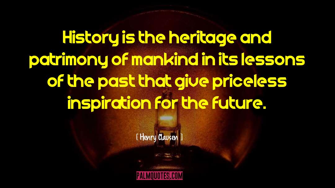 Henry Clausen Quotes: History is the heritage and