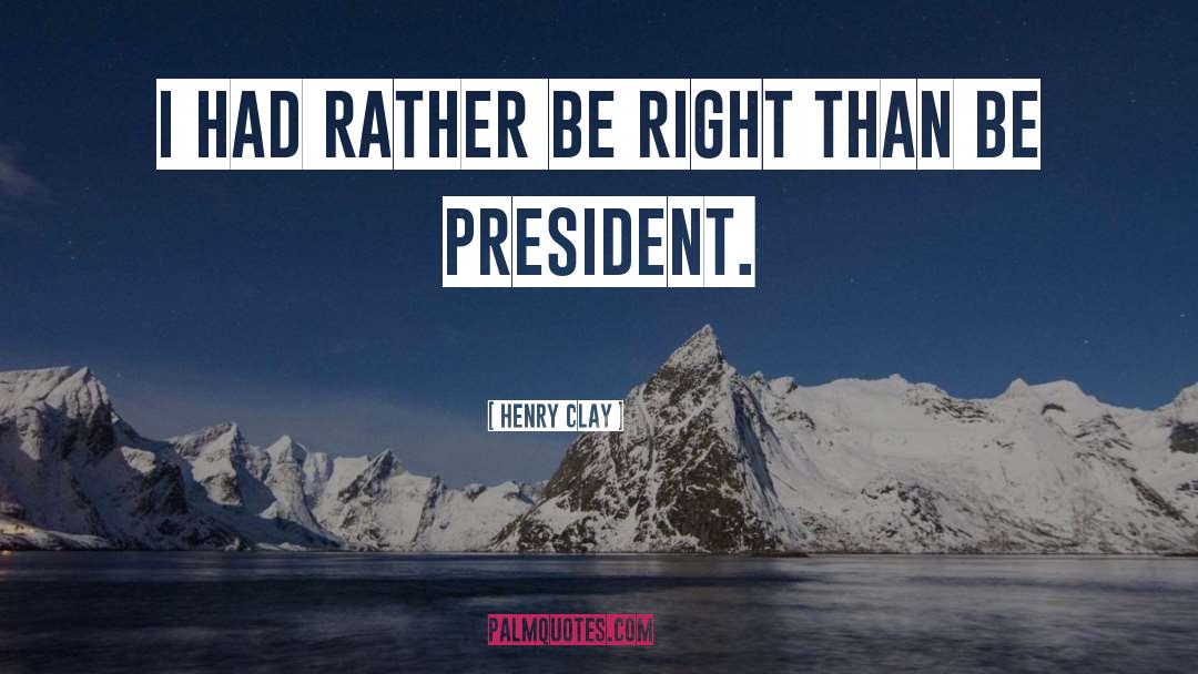 Henry Clay Quotes: I had rather be right