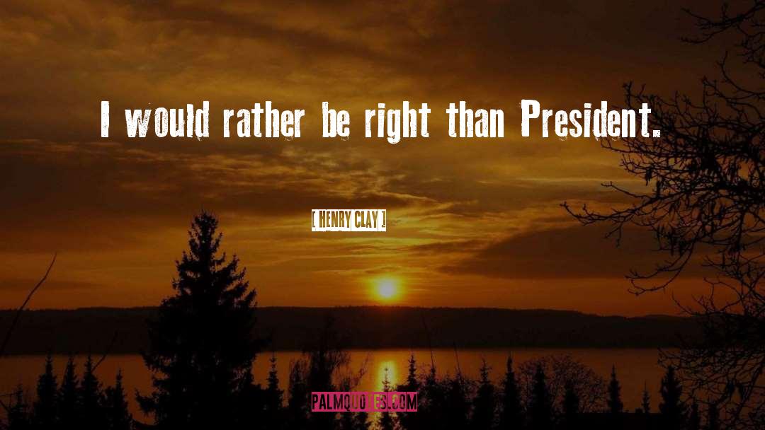 Henry Clay Quotes: I would rather be right