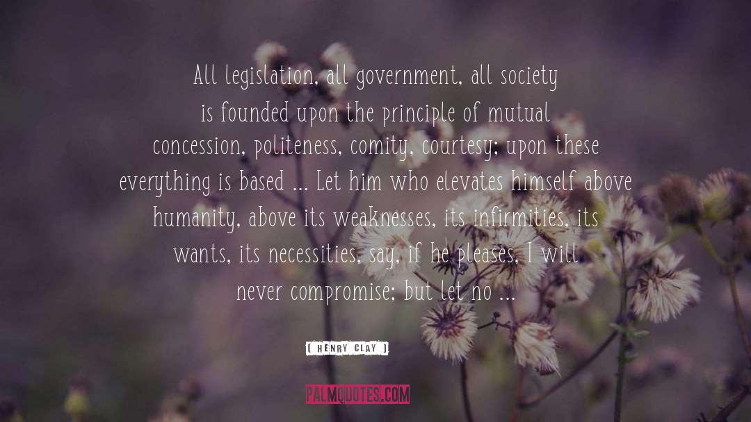 Henry Clay Quotes: All legislation, all government, all