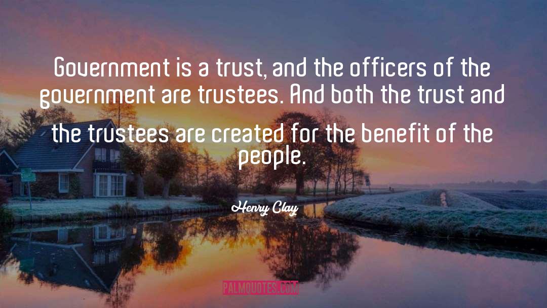 Henry Clay Quotes: Government is a trust, and