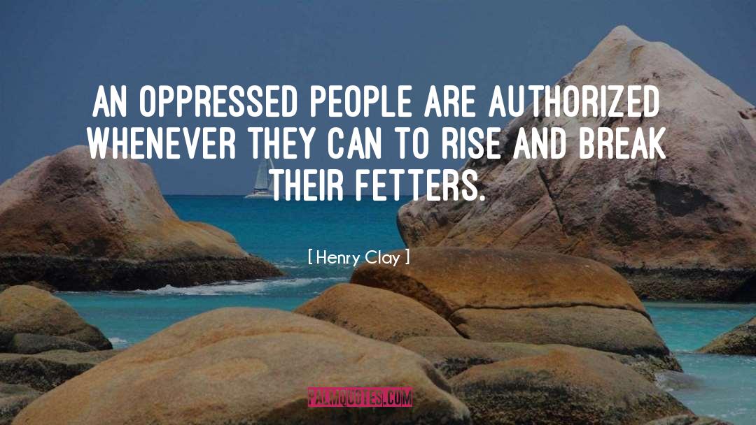 Henry Clay Quotes: An oppressed people are authorized