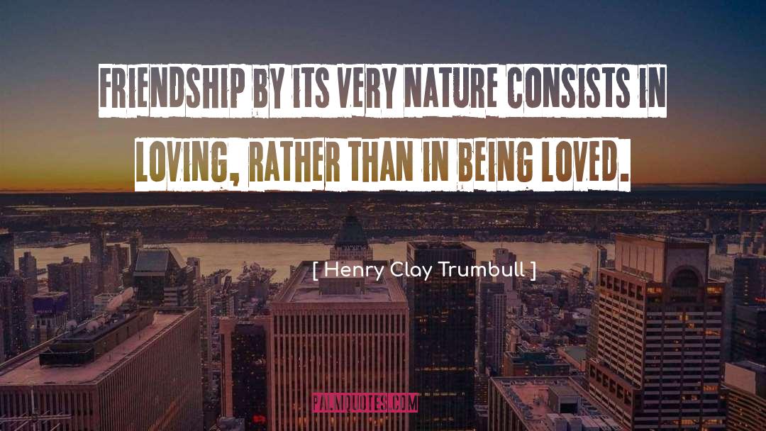 Henry Clay Trumbull Quotes: Friendship by its very nature