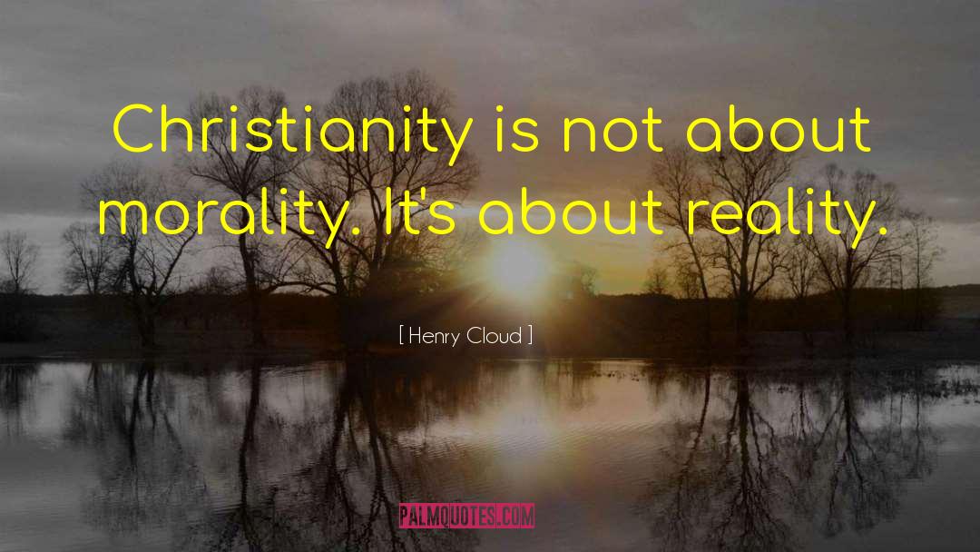 Henry Cloud Quotes: Christianity is not about morality.