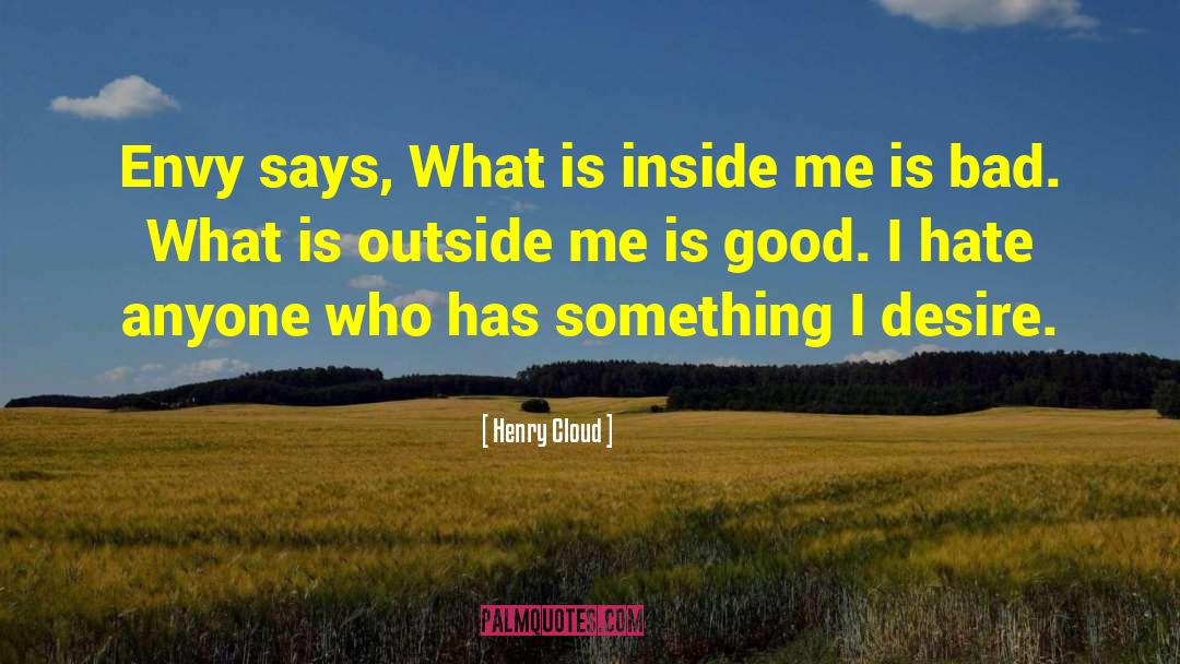 Henry Cloud Quotes: Envy says, What is inside