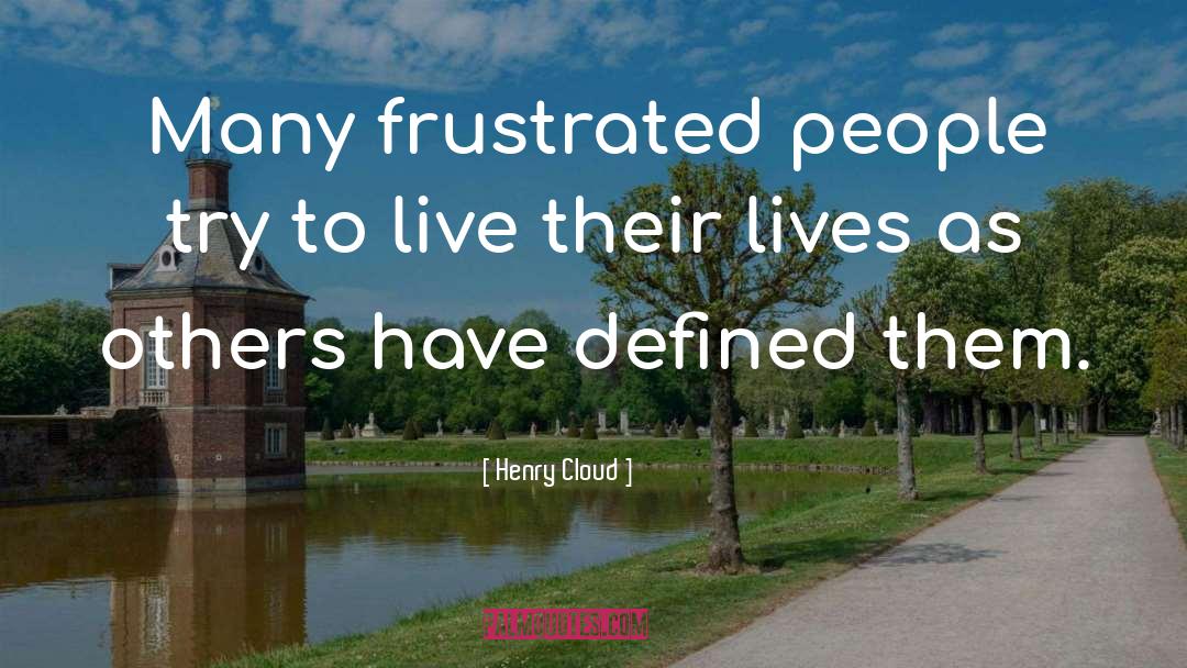 Henry Cloud Quotes: Many frustrated people try to