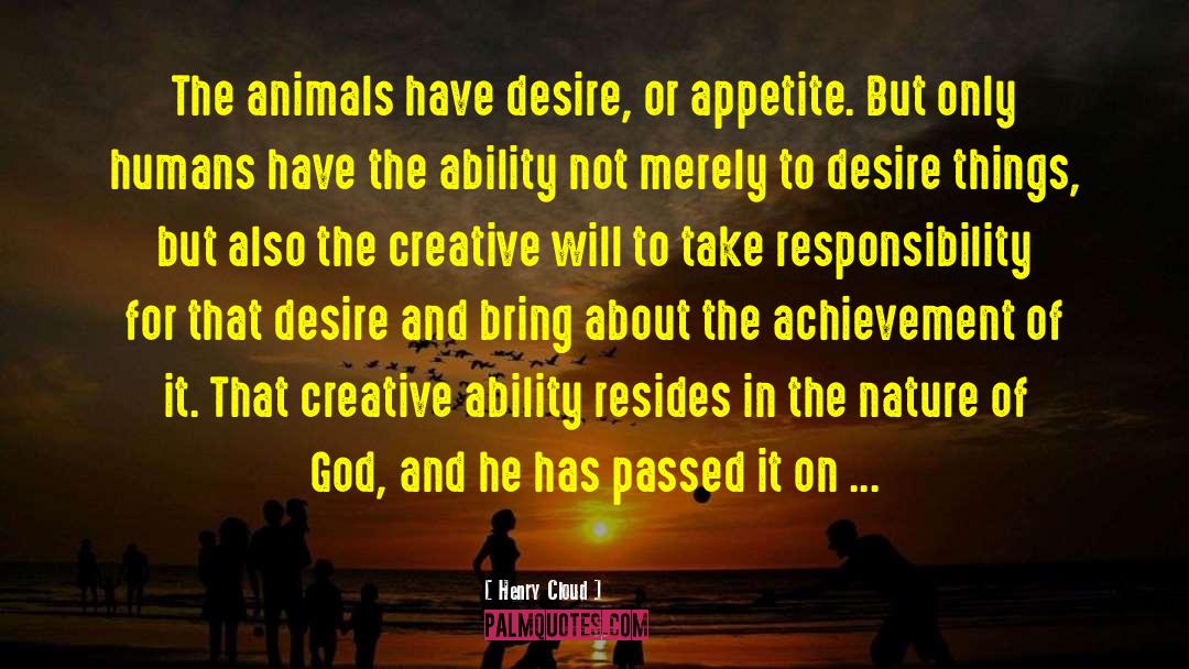 Henry Cloud Quotes: The animals have desire, or