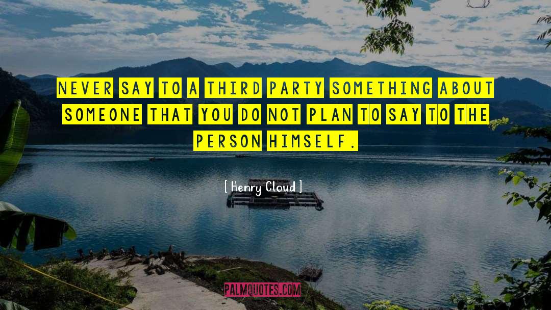 Henry Cloud Quotes: Never say to a third