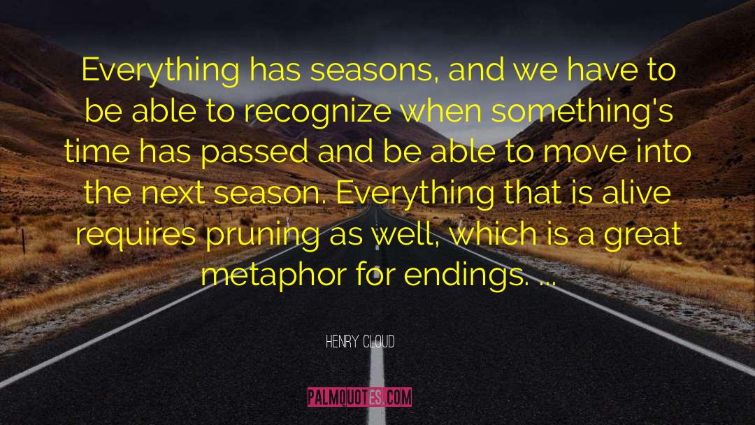 Henry Cloud Quotes: Everything has seasons, and we