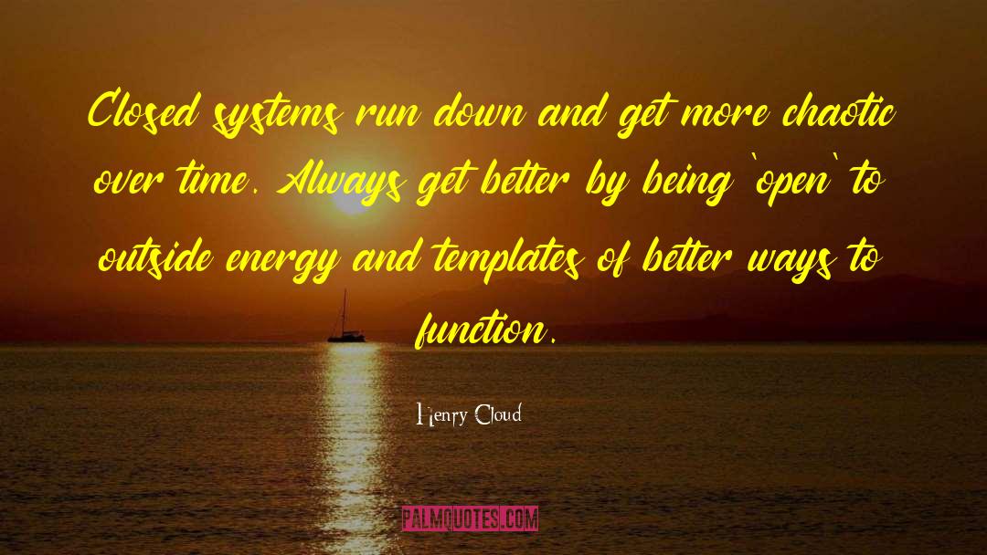 Henry Cloud Quotes: Closed systems run down and