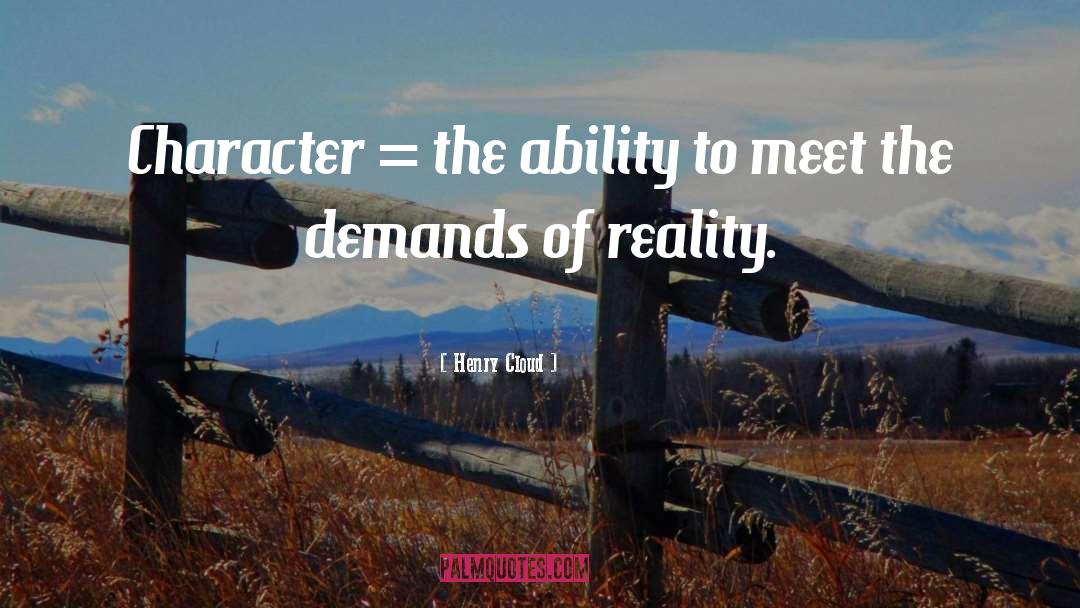 Henry Cloud Quotes: Character = the ability to