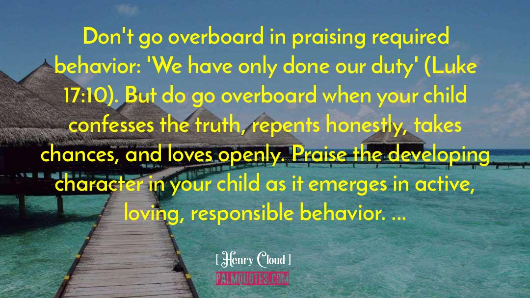 Henry Cloud Quotes: Don't go overboard in praising