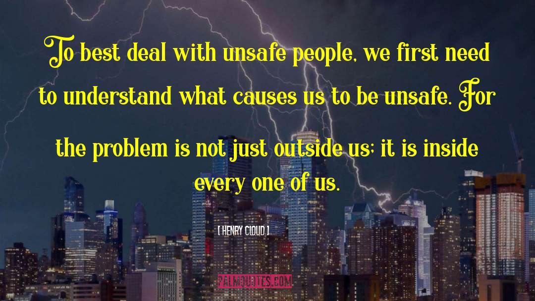 Henry Cloud Quotes: To best deal with unsafe