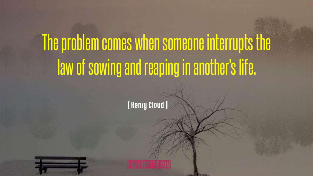 Henry Cloud Quotes: The problem comes when someone