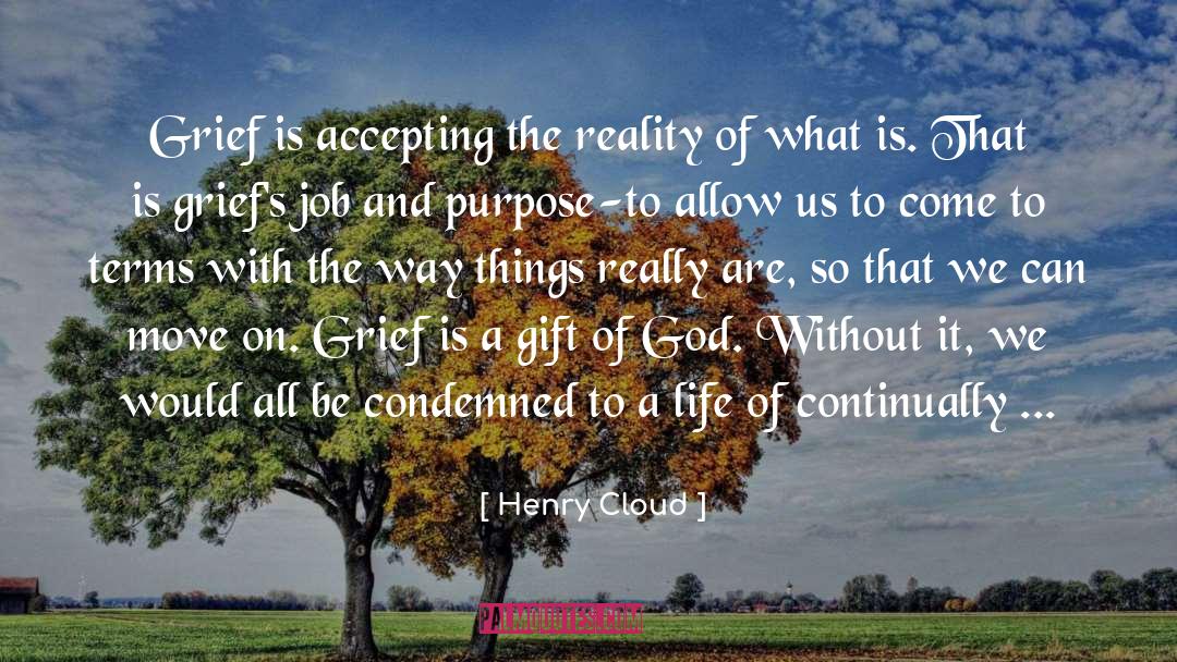 Henry Cloud Quotes: Grief is accepting the reality