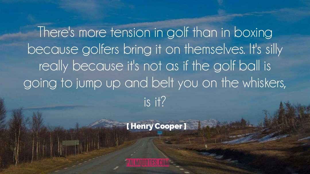 Henry Cooper Quotes: There's more tension in golf