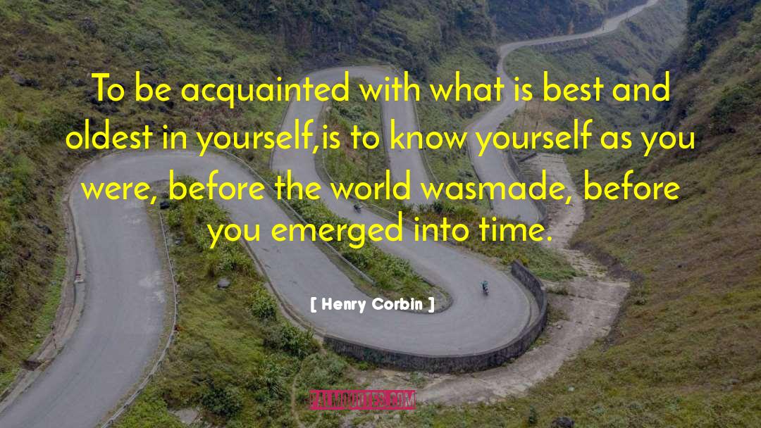 Henry Corbin Quotes: To be acquainted with what