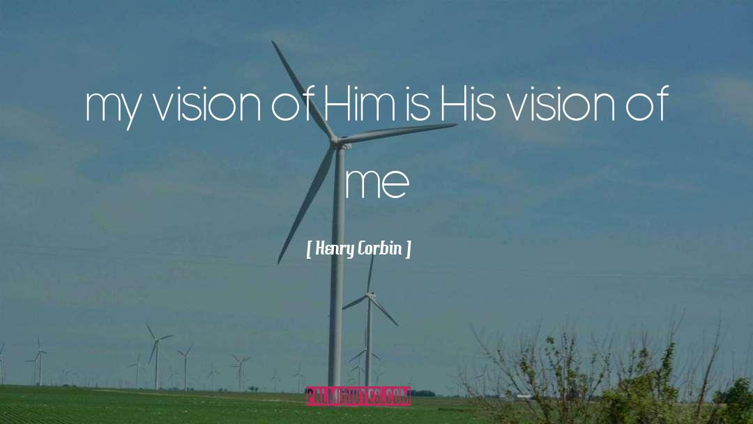 Henry Corbin Quotes: my vision of Him is