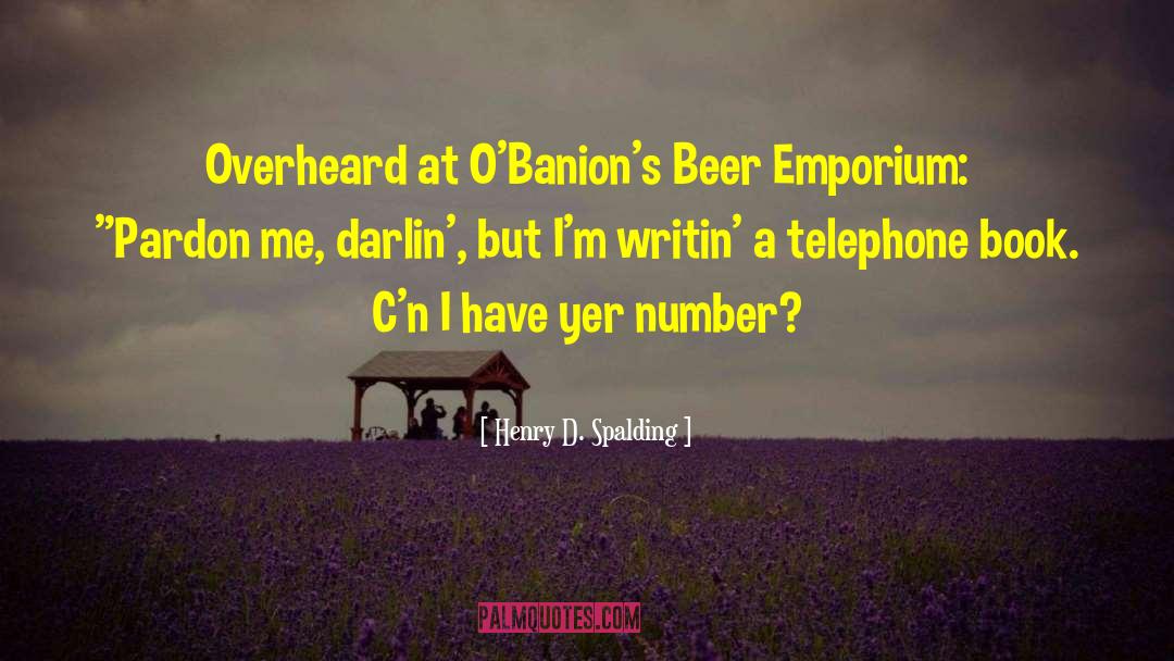 Henry D. Spalding Quotes: Overheard at O'Banion's Beer Emporium: