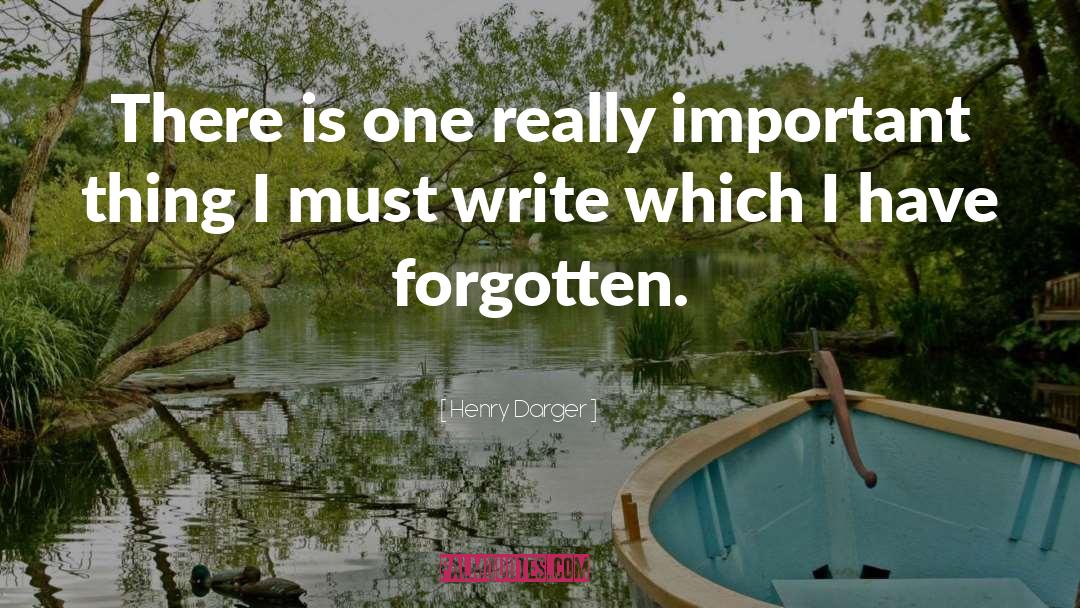 Henry Darger Quotes: There is one really important