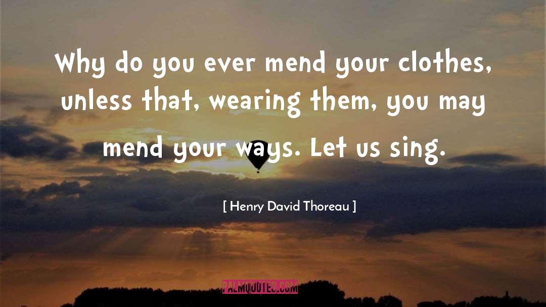 Henry David Thoreau Quotes: Why do you ever mend