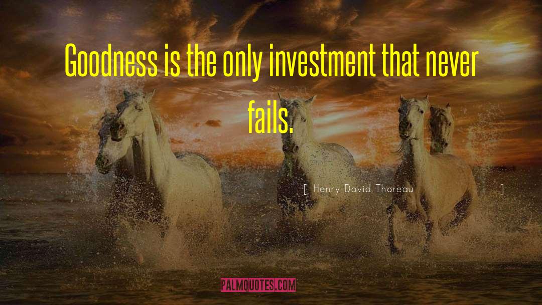 Henry David Thoreau Quotes: Goodness is the only investment