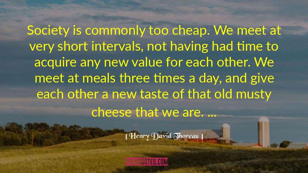 Henry David Thoreau Quotes: Society is commonly too cheap.