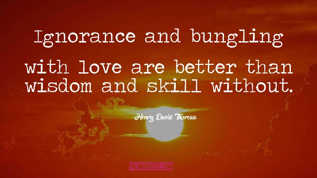 Henry David Thoreau Quotes: Ignorance and bungling with love