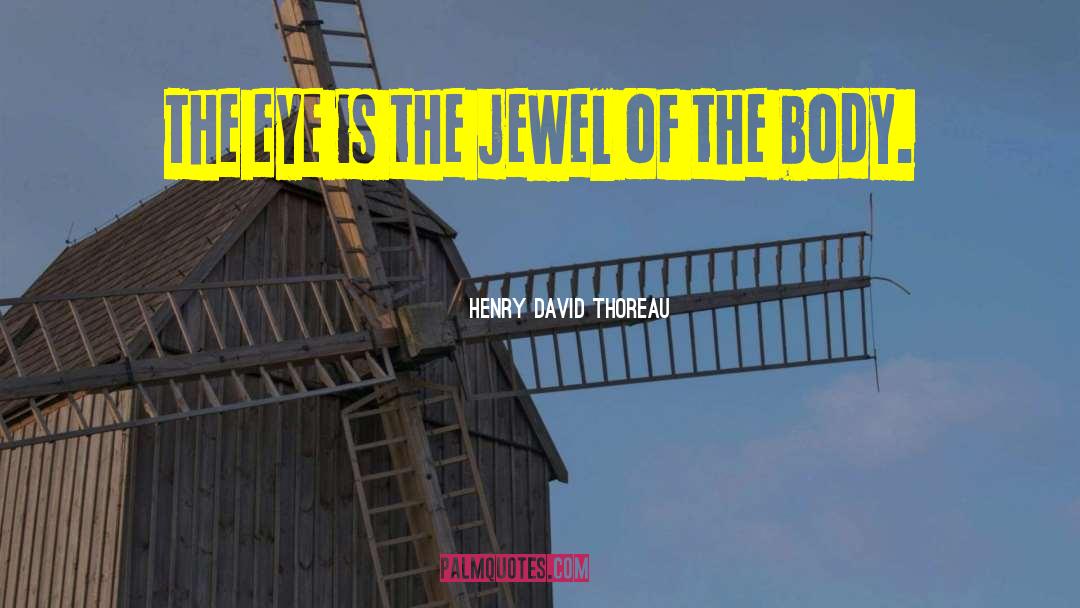 Henry David Thoreau Quotes: The eye is the jewel