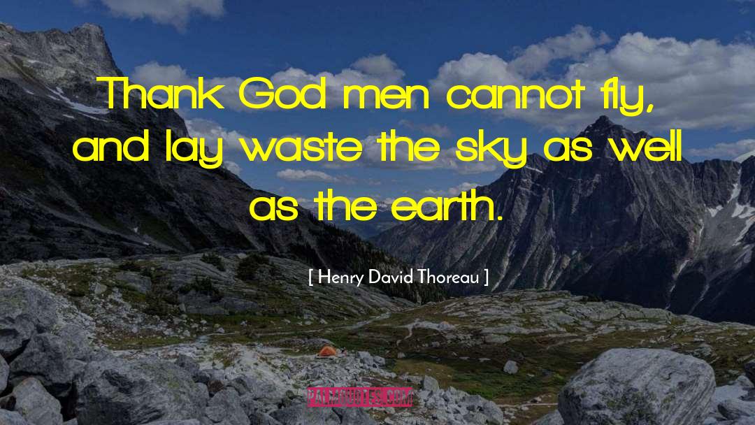 Henry David Thoreau Quotes: Thank God men cannot fly,