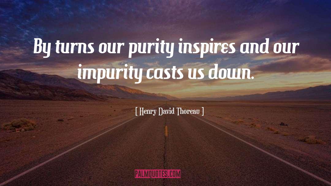 Henry David Thoreau Quotes: By turns our purity inspires