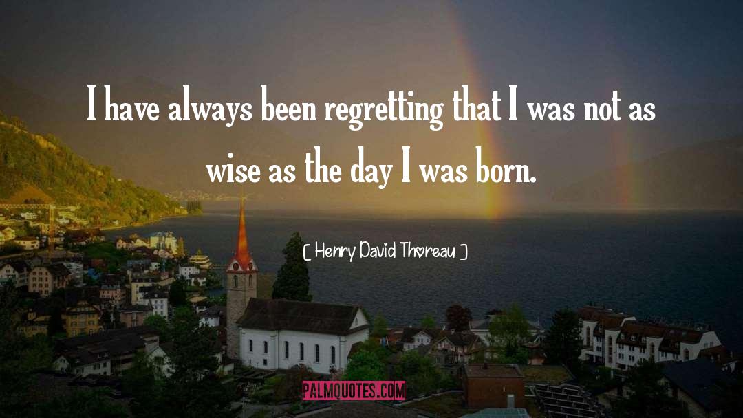 Henry David Thoreau Quotes: I have always been regretting