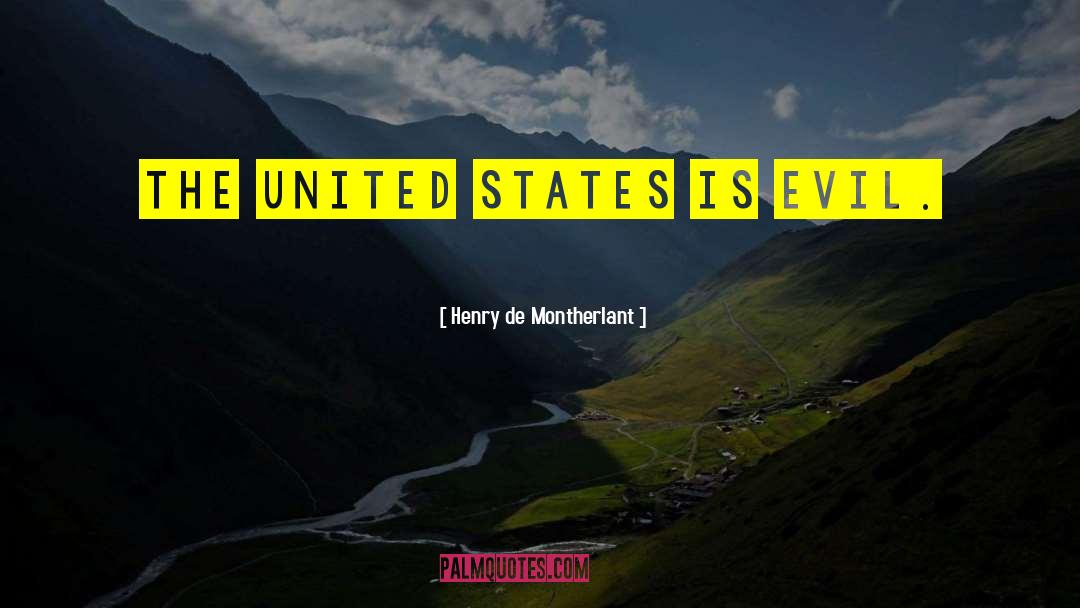 Henry De Montherlant Quotes: The United States is evil.