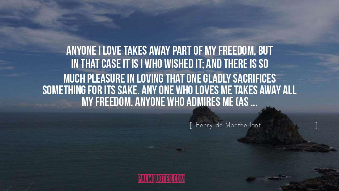 Henry De Montherlant Quotes: Anyone I love takes away