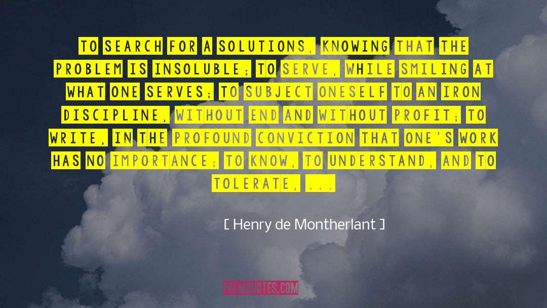 Henry De Montherlant Quotes: To search for a solutions,