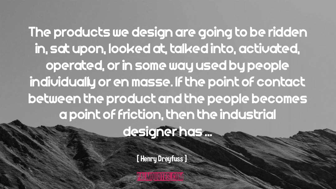 Henry Dreyfuss Quotes: The products we design are