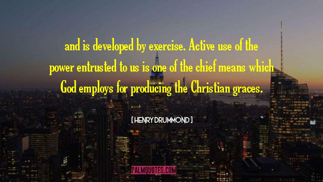 Henry Drummond Quotes: and is developed by exercise.
