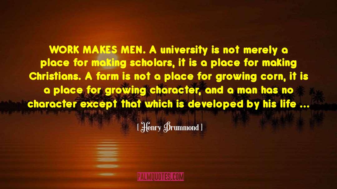 Henry Drummond Quotes: WORK MAKES MEN. A university