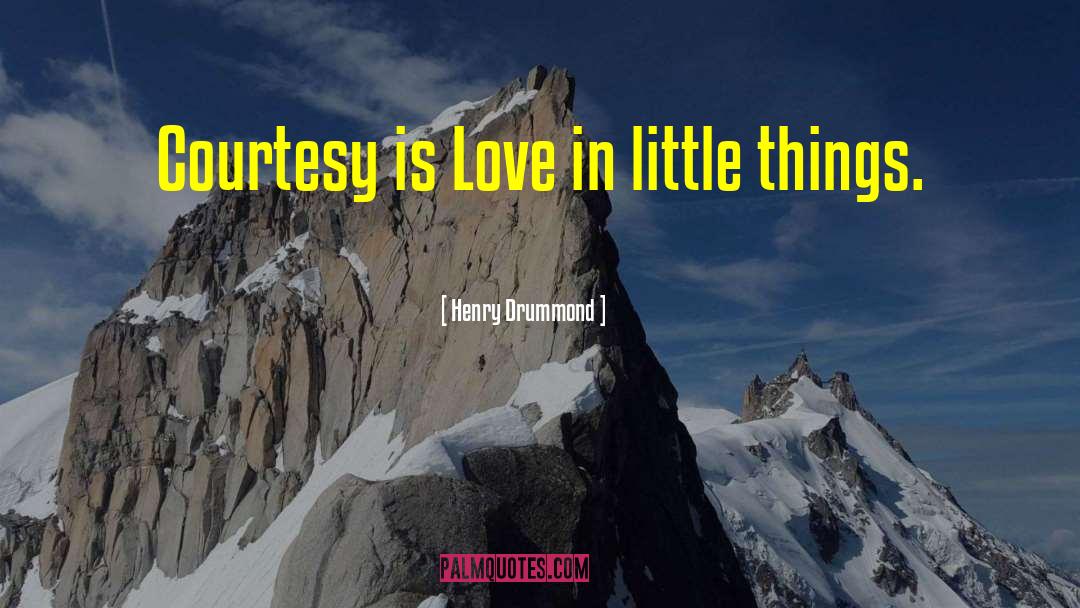 Henry Drummond Quotes: Courtesy is Love in little